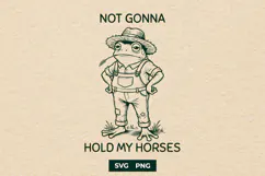 Funny Frog Farmer Not Gonna Hold My Horses SVG PNG Design Product Image 1