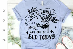 Funny SVG - Not to Brag but I Totally Got Out of Bed Today Product Image 1