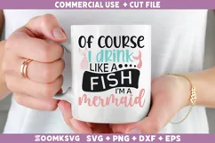 Of course I drink like a fish I'm a mermaid SVG, Mermaid SVG Product Image 2