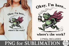 Okay I’m Here Where's The Work PNG Product Image 1