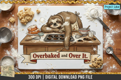 Cute sloth baking PNG with burnt cookies, messy kitchen, and the quote Overbaked and Over It.