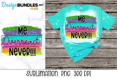 Sublimation Sarcastic PNG - Me - Overreact - Never - Funny Product Image 1