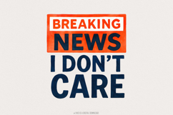 Breaking News I Don&#039;t Care PNG, Funny Sarcastic Humor Product Image 1