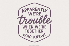 Apparently We&#039;re Trouble PNG, When We&#039;re Together, Who Product Image 1