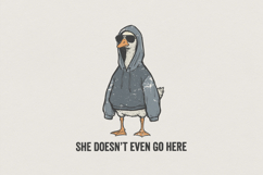 She Doesn’t Even Go Here PNG, Funny Goose Hoodie Art, Cool Product Image 1