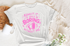 Admit It Life Would Be Boring Without Me PNG, Funny Quote Product Image 3