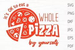 Funny pizza svg design with quote: it's  ok to eat a whole pizza by yourself