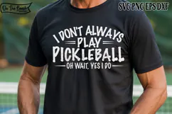 I Don't Always Play Pickleball Oh Wait Yes I Do SVG PNG Product Image 2