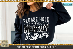 Please Hold I’m Mentally Buffering is a professional design that is available at 300dpi PNG to use for Sublimation, iron-on transfer, DTG Printing and normal printing.