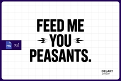 Feed me you peasants bold text illustration sublimation PNG Product Image 1