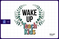 Wake up teach kids Sublimation PNG Design Product Image 1