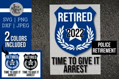 Police retirement 2022 badge with quote time to give it arrest.  Available in svg, dxf, png, and jpeg file types and 2 color variations