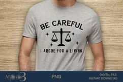 Be Careful I Argue For a Living SVG PNG Sublimation |Law SVG Product Image 1