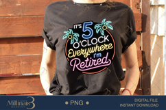 It’s 5 O’Clock Everywhere I’m Retired PNG |Retirement Party Product Image 1