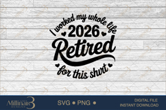 Funny Retirement 2026 I Worked My Whole Life for This Shirt Product Image 6