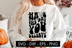 Have The Day You Deserve SVG Cut File PNG Sublimation Product Image 4