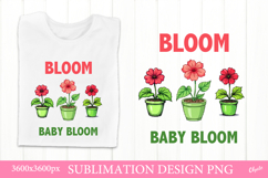 Bloom Baby Bloom. House Plant Quote Sublimation Product Image 1