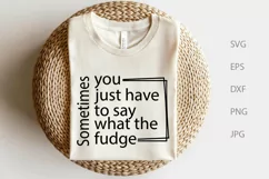 Sometimes You Just Have To say What The Fudge SVG Product Image 2