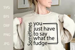 Sometimes You Just Have To say What The Fudge SVG Product Image 3