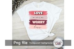 Love More Worry Less Valentines Day Sublimation Design Png Product Image 2