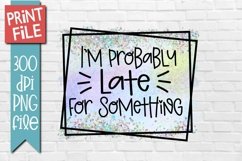 Late Sarcastic Quote Sublimation Design Product Image 1