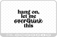 Hang On Let Me Overthink This Quote Words Funny SVG PNG DXF Product Image 1
