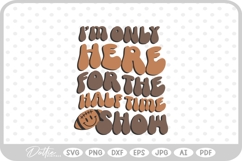 I&#039;m Only Here For The Half Time Show Football SVG PNG DXF Product Image 1