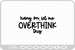 Hang On Let Me Overthink This Quote Words Funny SVG PNG DXF Product Image 1