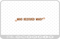 Who Rescued Who? Dog Cat Adoption Rescue Quote SVG PNG DXF Product Image 1