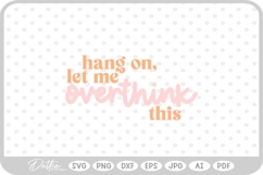 Hang On Let Me Overthink This Quote Words Funny SVG PNG DXF Product Image 1