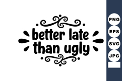 Better late than ugly motivational quote design with decorat Product Image 1