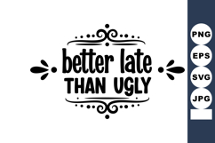 Better Late Than Ugly Inspirational Quote Decorative Typogra Product Image 1