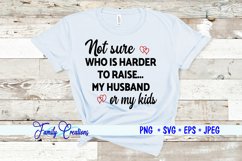 Not Sure Who Is Harder to Raise My Husband or my Kids Product Image 1