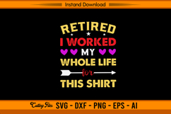 Retired I Worked My Whole Life For This Shirt SVG Product Image 1