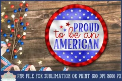 Round Patriotic Sublimation Proud To Be An American 4th of July Sign