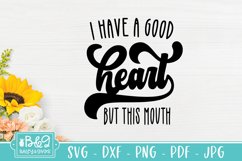 I Have A Good Heart But This Mouth - Sarcastic SVG Cut File Product Image 2