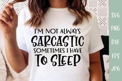 I'm Not Always Sarcastic Sometimes I Sleep - Sarcastic SVG Product Image 1