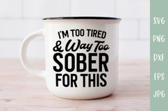 I'm Too Tired & Way Too Sober For This - Sarcastic SVG Product Image 3