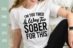 I'm Too Tired & Way Too Sober For This - Sarcastic SVG Product Image 1