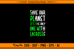 Save Our Planet It’s The Only One With Lacrosse SVG Product Image 1