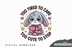 Too tired to care, too cute to stop bunny sublimation png Product Image 1