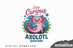 Stay curious and axolotl questions sublimation png design Product Image 1
