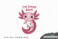 I'm loved alot! - cute axolotl sublimation png design Product Image 1