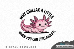 Why chillax a little when you can chillaxolotl sublimation Product Image 1