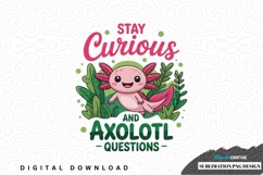Stay curious and axolotl questions sublimation png design Product Image 1