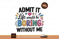 Life Would Be Boring Without Me Sublimation Png Product Image 1