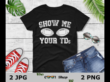 Show Me Your TD&#039;s Funny Football Png Product Image 2