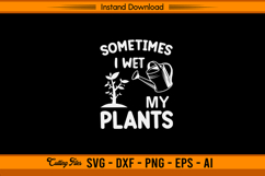 Sometimes I Wet My Plants Funny Gardening SVG Product Image 1