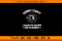 Sorry I Can’t I Have To Water My Flowers SVG Product Image 1