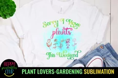 Sorry I Have Plants This Weekend l Plant Lover Sublimation I Garden Quotes Sublimation
